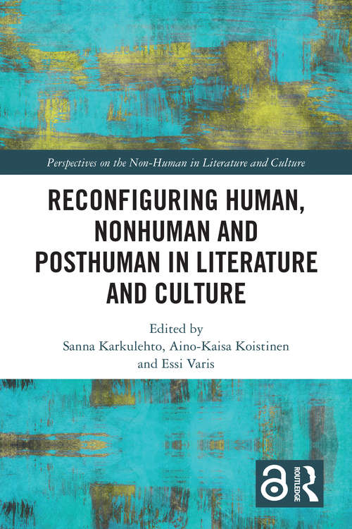 Reconfiguring Human, Nonhuman and Posthuman in Literature and Culture (Perspectives on the Non-Human in Literature and Culture)