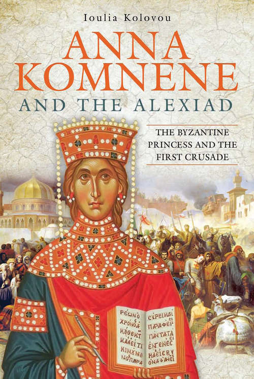 Book cover of Anna Komnene and the Alexiad: The Byzantine Princess and the First Crusade