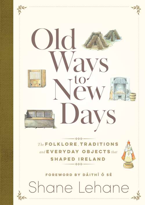 Book cover of Old Ways to New Days: The Folklore, Traditions and Everyday Objects that Shaped Ireland