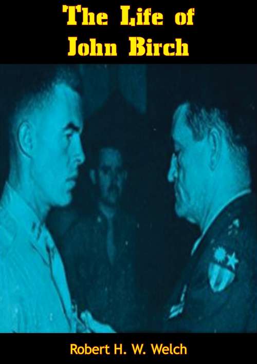 Book cover of The Life of John Birch: In The Story Of One American Boy, The Ordeal Of His Age