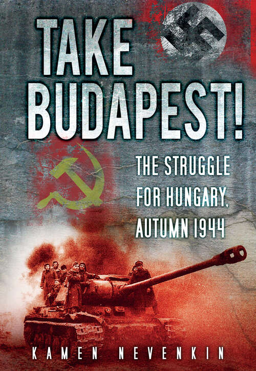 Book cover of Take Budapest!: The Struggle for Hungary, Autumn 1944