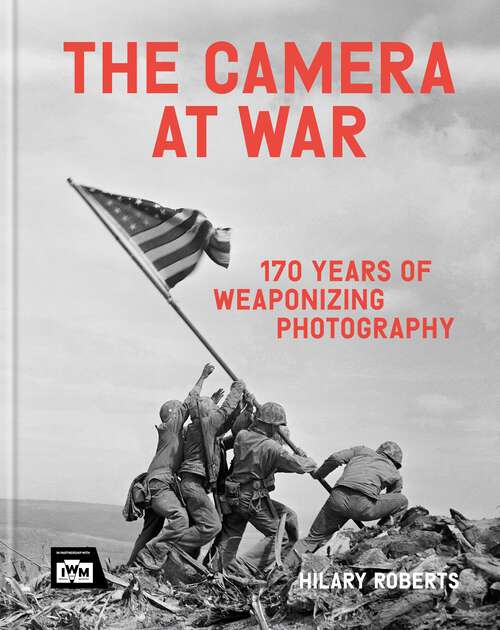 Book cover of The Camera at War: 170 years of weaponizing photography