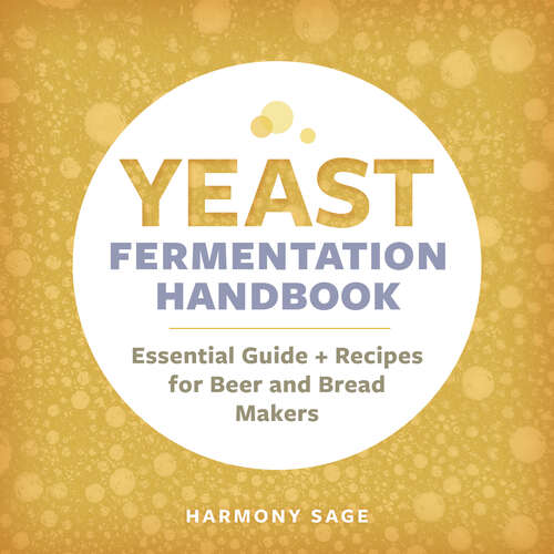 Book cover of Yeast Fermentation Handbook: Essential Guide and Recipes for Beer and Bread Makers