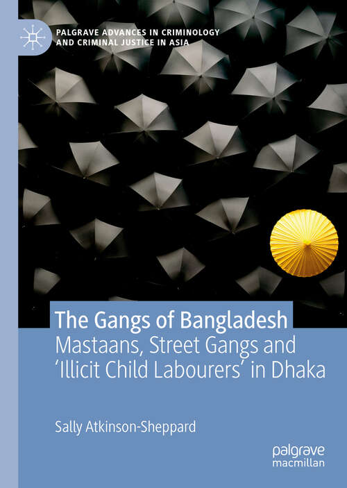 Book cover of The Gangs of Bangladesh: Mastaans, Street Gangs and ‘Illicit Child Labourers’ in Dhaka (1st ed. 2019) (Palgrave Advances in Criminology and Criminal Justice in Asia)