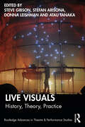 Live Visuals: History, Theory, Practice (Routledge Advances in Theatre & Performance Studies)