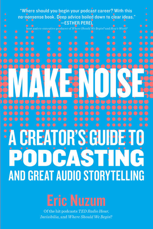 Book cover of Make Noise: A Creator's Guide to Podcasting and Great Audio Storytelling