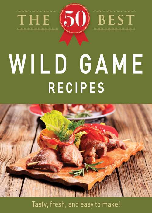 Book cover of The 50 Best Wild Game Recipes