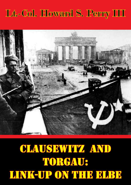 Clausewitz And Torgau: Link-Up On The Elbe