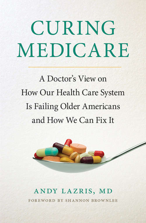 Book cover of Curing Medicare: A Doctor’s View on How Our Health Care System Is Failing Older Americans and How We Can Fix It