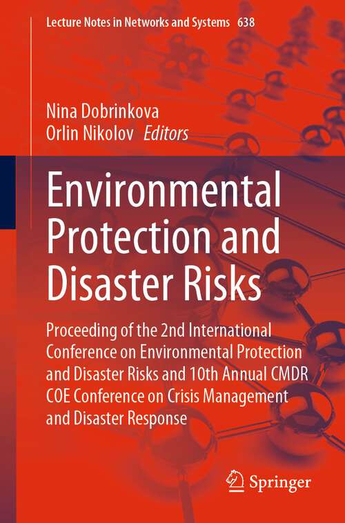 Book cover of Environmental Protection and Disaster Risks: Proceeding of the 2nd International Conference on Environmental Protection and Disaster Risks and 10th Annual CMDR COE Conference on Crisis Management and Disaster Response (1st ed. 2023) (Lecture Notes in Networks and Systems #638)