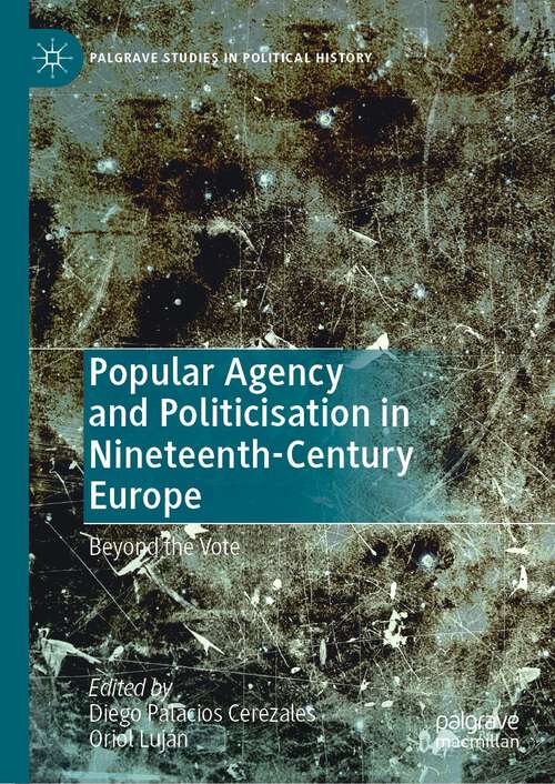 Book cover of Popular Agency and Politicisation in Nineteenth-Century Europe: Beyond the Vote (1st ed. 2023) (Palgrave Studies in Political History)