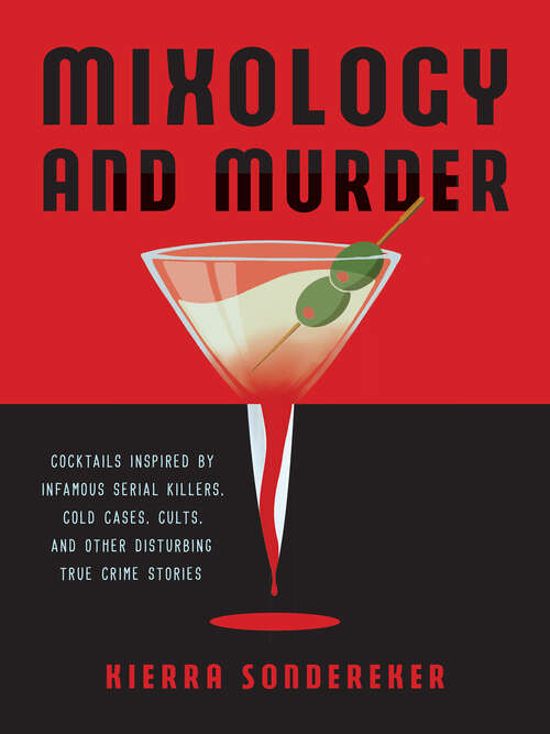 Book cover of Mixology and Murder: Cocktails Inspired by Infamous Serial Killers, Cold Cases, Cults, and Other Disturbing True Crime Stories (True Crime Ser.)
