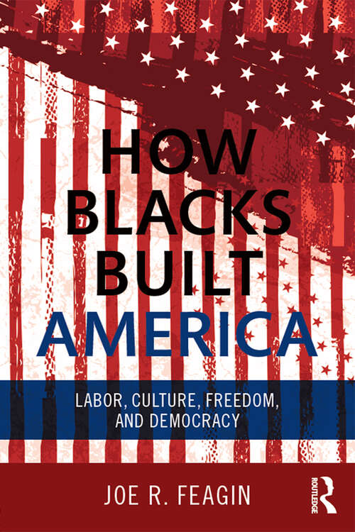 How Blacks Built America: Labor, Culture, Freedom, and Democracy