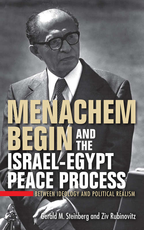 Menachem Begin and the Israel-Egypt Peace Process: Between Ideology and Political Realism (Perspectives on Israel Studies)