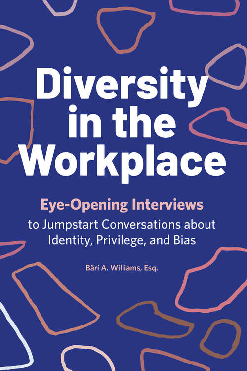 Book cover of Diversity in the Workplace: Eye-Opening Interviews to Jumpstart Conversations about Identity, Privilege, and Bias