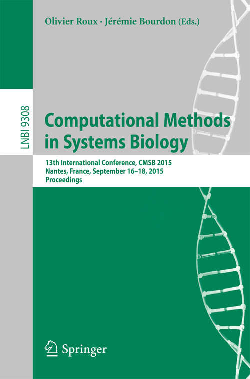 Computational Methods in Systems Biology: 13th International Conference, CMSB 2015, Nantes, France, September 16-18, 2015, Proceedings (Lecture Notes in Computer Science #9308)