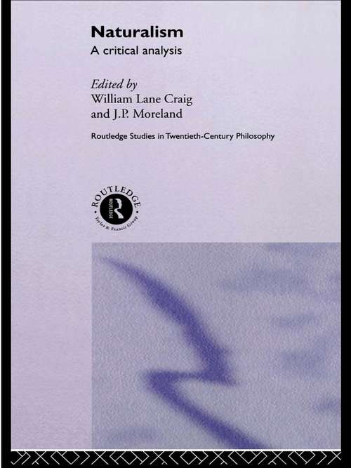 Naturalism: A Critical Analysis (Routledge Studies in Twentieth-Century Philosophy #Vol. 5)