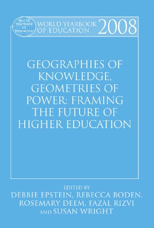World Yearbook of Education 2008: Geographies of Knowledge, Geometries of Power: Framing the Future of Higher Education (World Yearbook of Education #Vol. 2008)