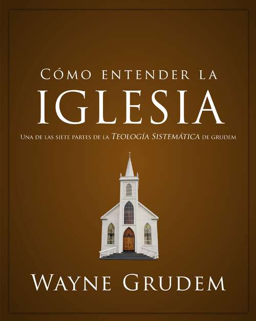 Book cover of Cómo entender la iglesia: Una de las siete partes de la teología sistemática de Grudem
