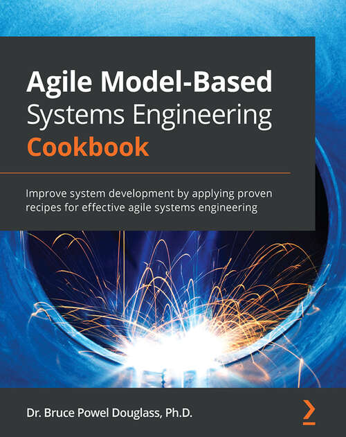 Book cover of Agile Model-Based Systems Engineering Cookbook: Improve system development by applying proven recipes for effective agile systems engineering (1)