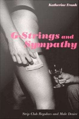 Book cover of G-Strings and Sympathy: Strip Club Regulars and Male Desire