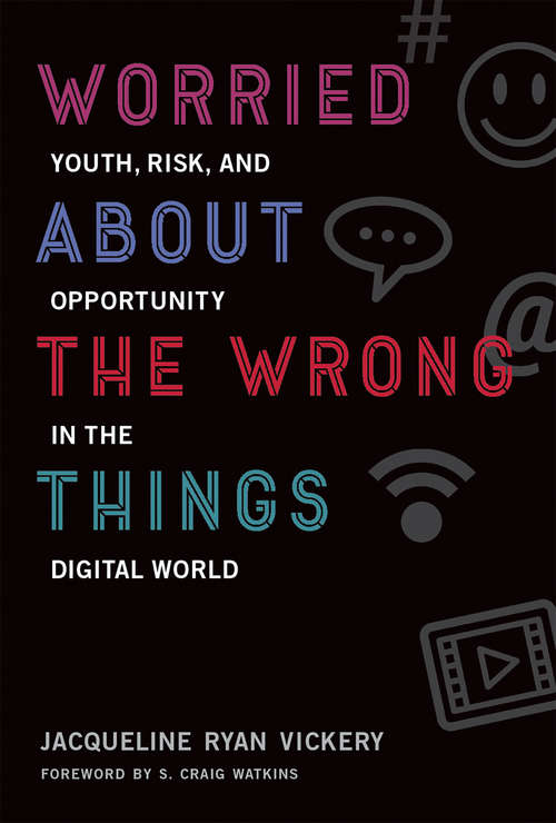 Book cover of Worried About the Wrong Things: Youth, Risk, and Opportunity in the Digital World (The John D. and Catherine T. MacArthur Foundation Series on Digital Media and Learning)