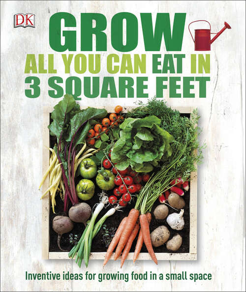 Book cover of Grow All You Can Eat in 3 Square Feet: Inventive Ideas for Growing Food in a Small Space