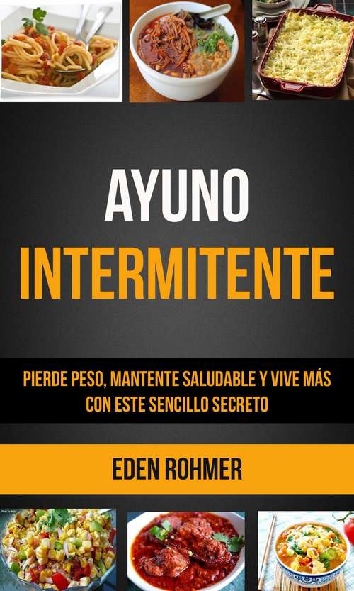 Book cover of Ayuno intermitente: pierde peso, mantente saludable y vive más con este sencillo secreto