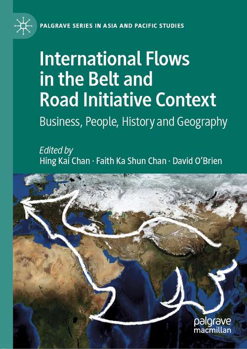 International Flows in the Belt and Road Initiative Context: Business, People, History and Geography (Palgrave Series in Asia and Pacific Studies)