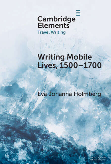 Book cover of Writing Mobile Lives, 1500–1700 (Elements in Travel Writing)