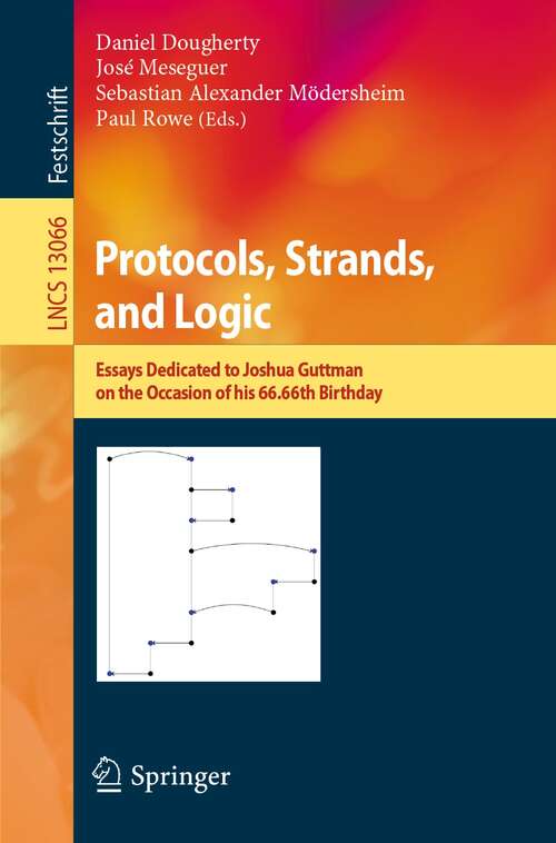 Protocols, Strands, and Logic: Essays Dedicated to Joshua Guttman on the Occasion of his 66.66th Birthday (Lecture Notes in Computer Science #13066)
