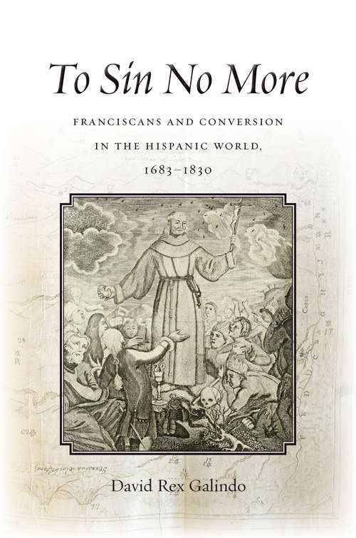 To Sin No More: Franciscans and Conversion in the Hispanic World, 1683-1830