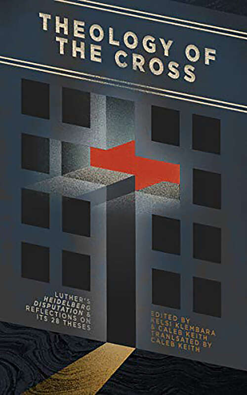 Book cover of Theology of the Cross: Luther's Heidelberg Disputation &amp; Reflections on Its 28 Theses