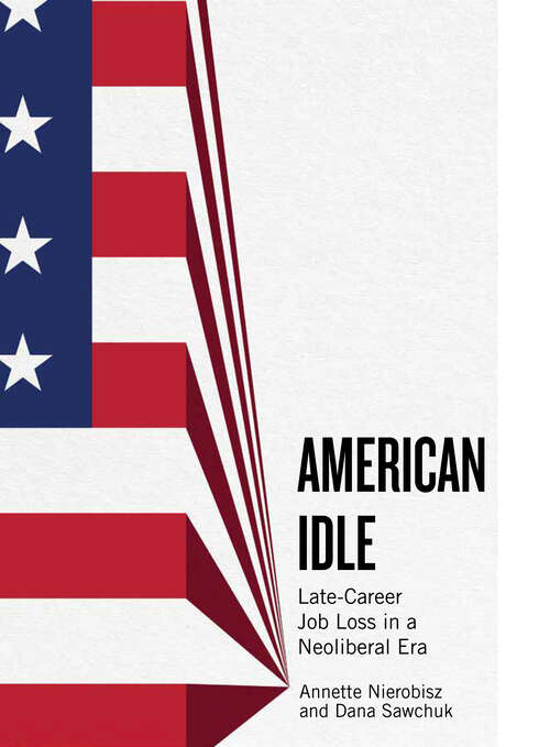 Book cover of American Idle: Late-Career Job Loss in a Neoliberal Era (Inequality at Work: Perspectives on Race, Gender, Class, and Labor)