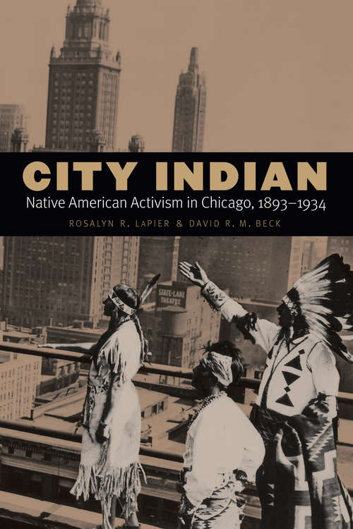 City Indian: Native American Activism in Chicago, 1893-1934