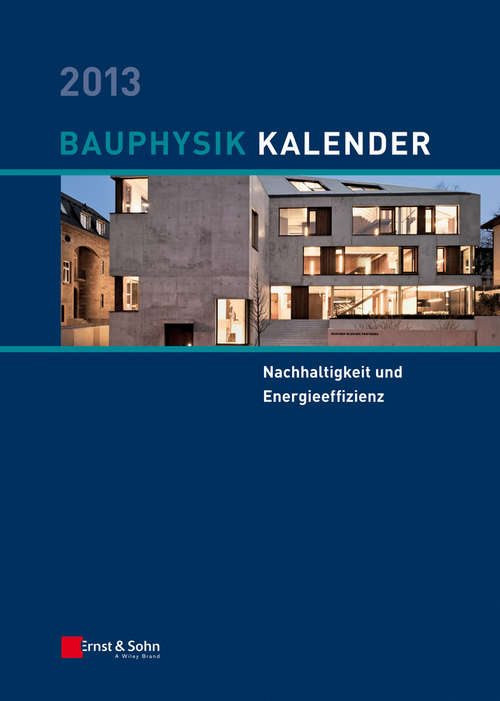 Bauphysik Kalender 2013: Schwerpunkt: Nachhaltigkeit und Energieeffizienz (Bauphysik Kalender)