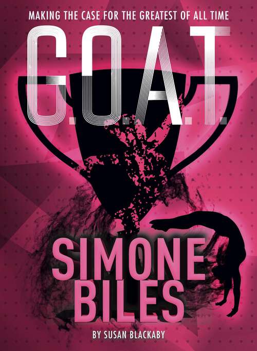 Book cover of G.O.A.T. - Simone Biles: Making the Case for the Greatest of All Time (G.O.A.T. #3)