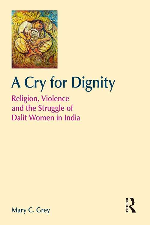 A Cry for Dignity: Religion, Violence and the Struggle of Dalit Women in India (Religion and Violence)