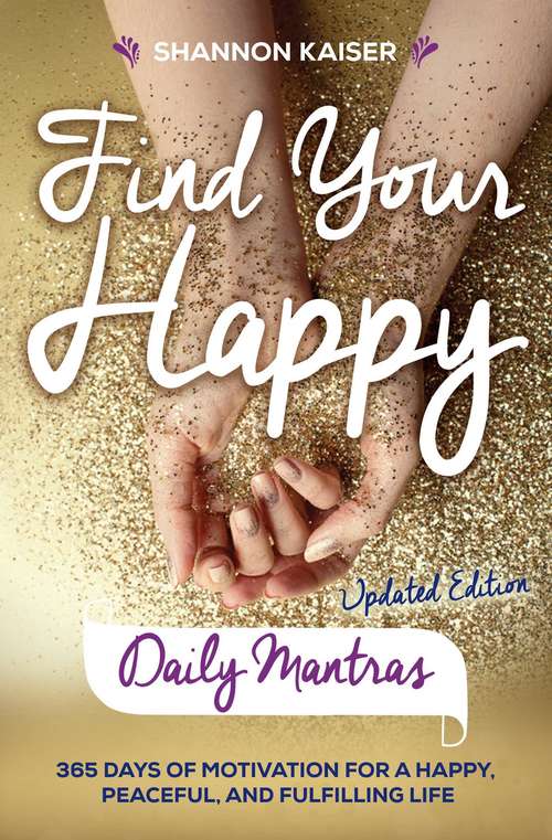 Book cover of Find Your Happy Daily Mantras: 365 Days of Motivation for a Happy, Peaceful, and Fulfilling Life
