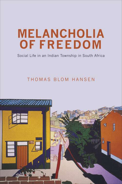 Book cover of Melancholia of Freedom: Social Life in an Indian Township in South Africa
