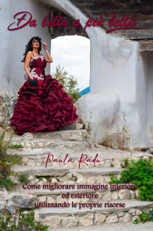 Book cover of Da bella a più bella: Come migliorare immagine interiore ed esteriore utilizzando le proprie risorse