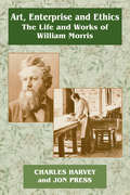 Art, Enterprise and Ethics: The Life and Works of William Morris