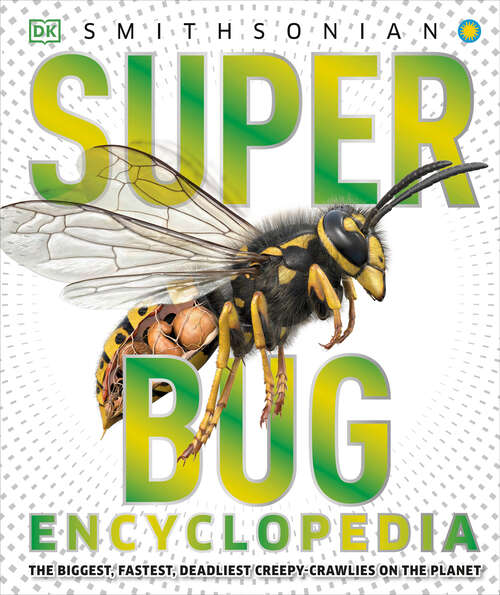 Book cover of Super Bug Encyclopedia: The Biggest, Fastest, Deadliest Creepy-Crawlers on the Planet (DK Super Nature Encyclopedias)