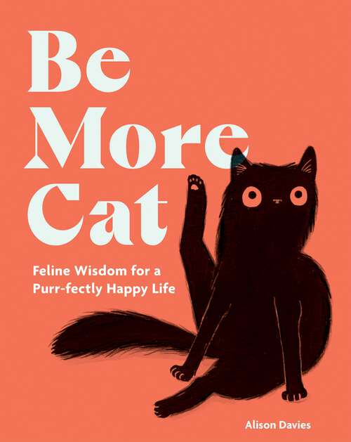 Book cover of Be More Cat: Life Lessons from Our Feline Friends (Be More...)