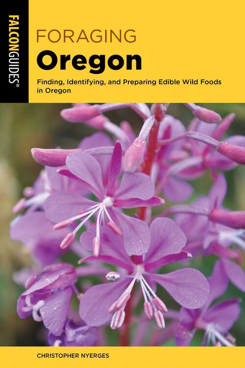 Book cover of Foraging Oregon: Finding, Identifying, and Preparing Edible Wild Foods in Oregon (2nd Edition) (Foraging Series)