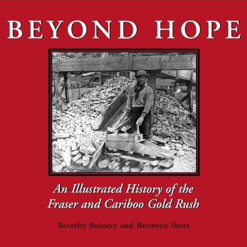 Book cover of Beyond Hope: An Illustrated History of the Fraser and Cariboo Gold Rush