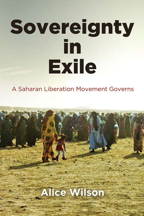 Sovereignty in Exile: A Saharan Liberation Movement Governs (The Ethnography of Political Violence)