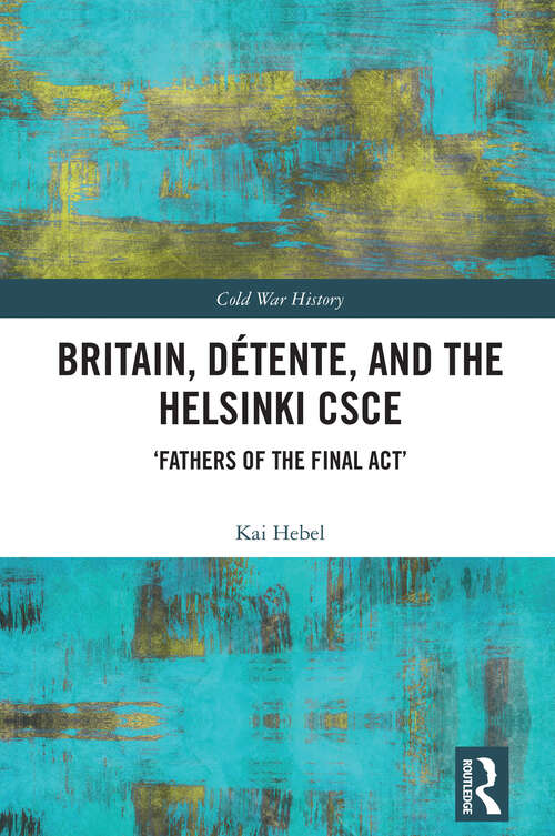 Book cover of Britain, Détente, and the Helsinki CSCE: 'Fathers of the Final Act’ (1) (Cold War History)