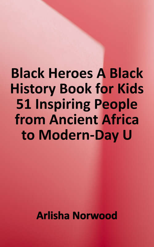 Book cover of Black Heroes: A Black History Book For Kids: 51 Inspiring People From Ancient Africa To Modern-day U. S. A. (People And Events In History Ser.)