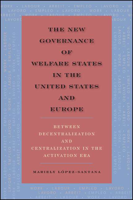 Book cover of The New Governance of Welfare States in the United States and Europe: Between Decentralization and Centralization in the Activation Era